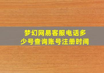 梦幻网易客服电话多少号查询账号注册时间