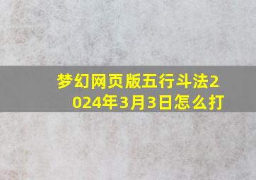 梦幻网页版五行斗法2024年3月3日怎么打