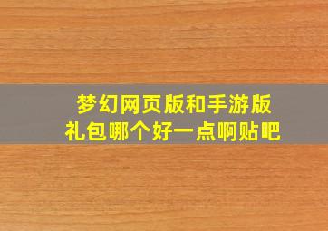 梦幻网页版和手游版礼包哪个好一点啊贴吧