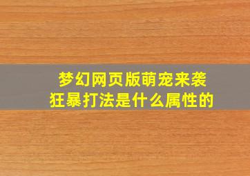 梦幻网页版萌宠来袭狂暴打法是什么属性的