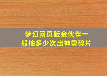 梦幻网页版金伙伴一般抽多少次出神兽碎片