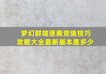 梦幻群雄逐鹿竞猜技巧攻略大全最新版本是多少