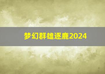 梦幻群雄逐鹿2024