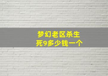 梦幻老区杀生死9多少钱一个