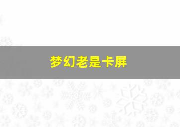 梦幻老是卡屏