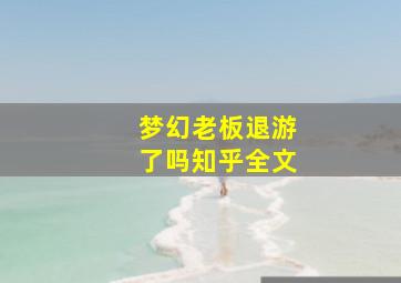 梦幻老板退游了吗知乎全文