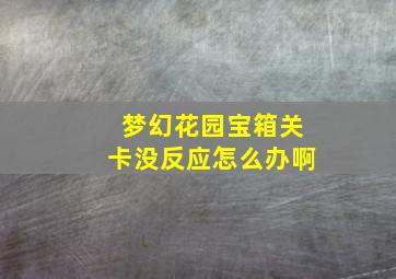 梦幻花园宝箱关卡没反应怎么办啊