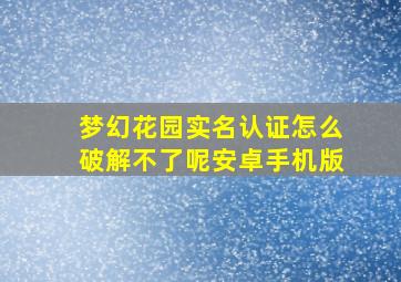 梦幻花园实名认证怎么破解不了呢安卓手机版