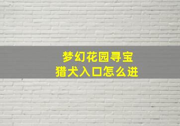 梦幻花园寻宝猎犬入口怎么进