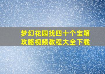 梦幻花园找四十个宝箱攻略视频教程大全下载