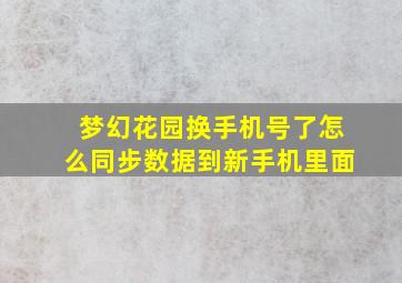 梦幻花园换手机号了怎么同步数据到新手机里面