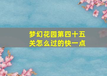 梦幻花园第四十五关怎么过的快一点