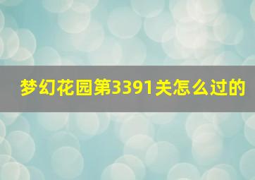 梦幻花园第3391关怎么过的