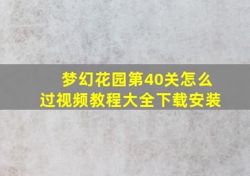 梦幻花园第40关怎么过视频教程大全下载安装