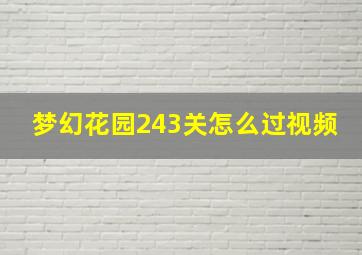 梦幻花园243关怎么过视频