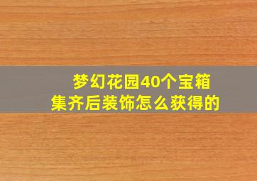 梦幻花园40个宝箱集齐后装饰怎么获得的