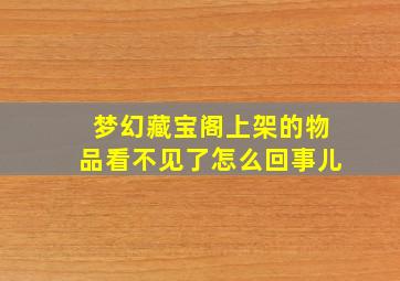 梦幻藏宝阁上架的物品看不见了怎么回事儿