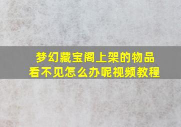 梦幻藏宝阁上架的物品看不见怎么办呢视频教程