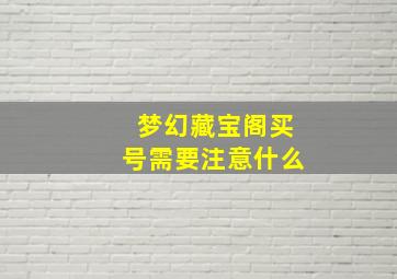 梦幻藏宝阁买号需要注意什么