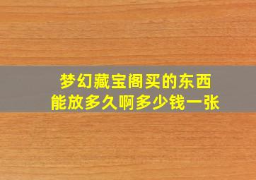 梦幻藏宝阁买的东西能放多久啊多少钱一张