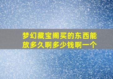 梦幻藏宝阁买的东西能放多久啊多少钱啊一个