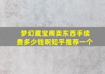 梦幻藏宝阁卖东西手续费多少钱啊知乎推荐一个