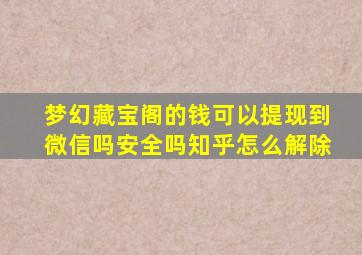 梦幻藏宝阁的钱可以提现到微信吗安全吗知乎怎么解除