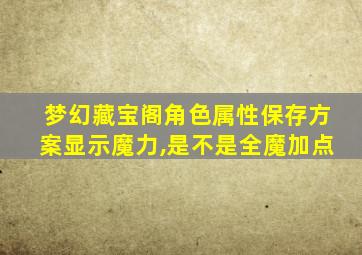 梦幻藏宝阁角色属性保存方案显示魔力,是不是全魔加点