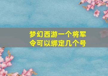 梦幻西游一个将军令可以绑定几个号