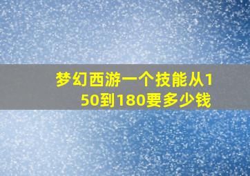 梦幻西游一个技能从150到180要多少钱