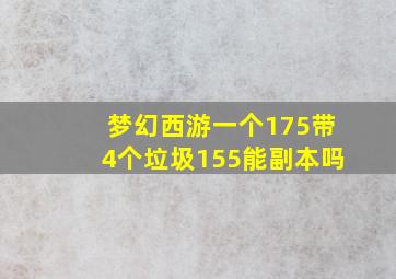 梦幻西游一个175带4个垃圾155能副本吗