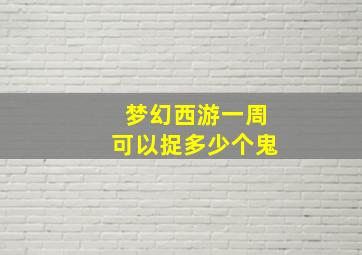 梦幻西游一周可以捉多少个鬼