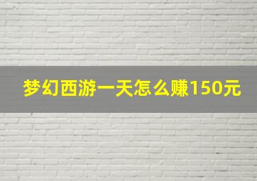 梦幻西游一天怎么赚150元