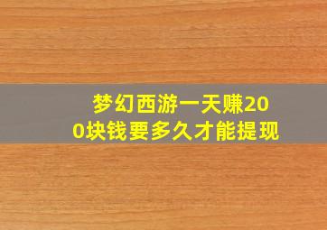 梦幻西游一天赚200块钱要多久才能提现