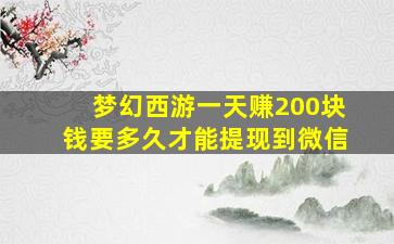 梦幻西游一天赚200块钱要多久才能提现到微信