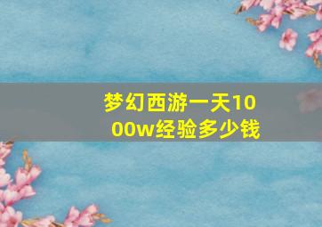 梦幻西游一天1000w经验多少钱