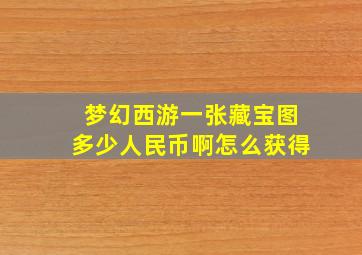 梦幻西游一张藏宝图多少人民币啊怎么获得