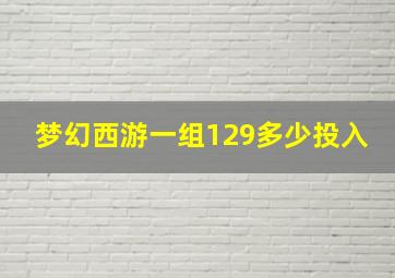 梦幻西游一组129多少投入