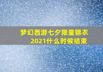 梦幻西游七夕限量锦衣2021什么时候结束