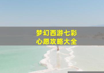 梦幻西游七彩心愿攻略大全