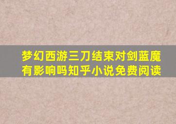 梦幻西游三刀结束对剑蓝魔有影响吗知乎小说免费阅读