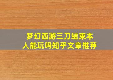 梦幻西游三刀结束本人能玩吗知乎文章推荐