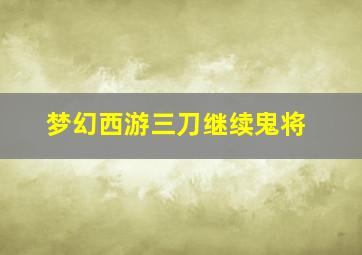 梦幻西游三刀继续鬼将