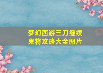 梦幻西游三刀继续鬼将攻略大全图片