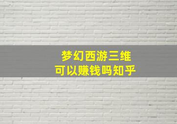 梦幻西游三维可以赚钱吗知乎