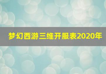 梦幻西游三维开服表2020年