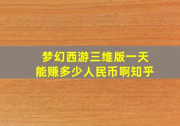 梦幻西游三维版一天能赚多少人民币啊知乎