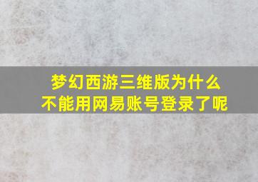 梦幻西游三维版为什么不能用网易账号登录了呢