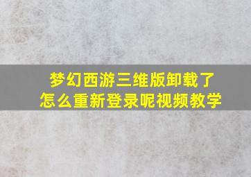 梦幻西游三维版卸载了怎么重新登录呢视频教学