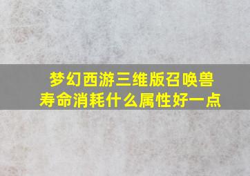 梦幻西游三维版召唤兽寿命消耗什么属性好一点